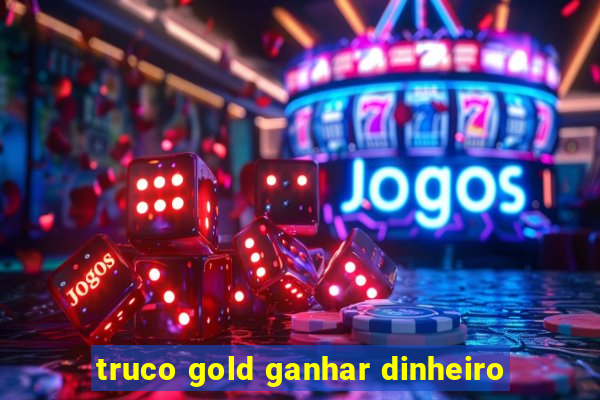 truco gold ganhar dinheiro